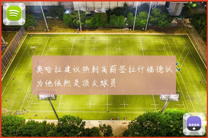 奥哈拉建议热刺高薪签拉什福德认为他依然是顶尖球员
