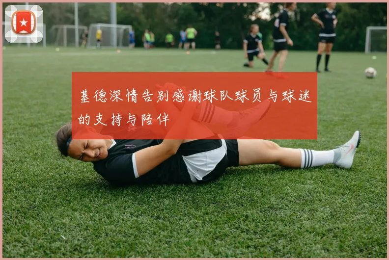 基德深情告别感谢球队球员与球迷的支持与陪伴