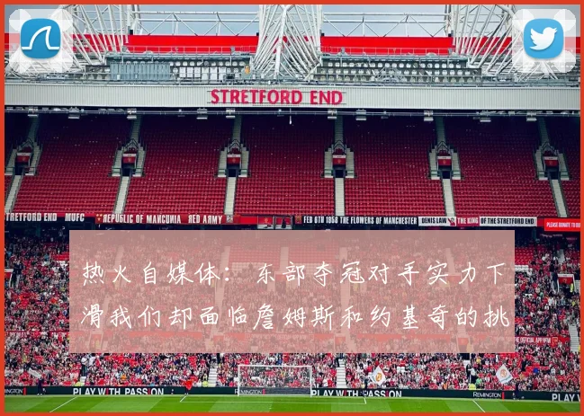 热火自媒体：东部夺冠对手实力下滑我们却面临詹姆斯和约基奇的挑战