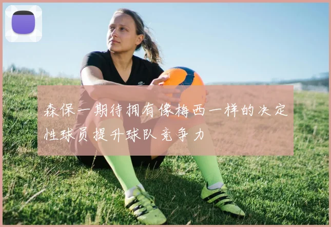 森保一期待拥有像梅西一样的决定性球员提升球队竞争力